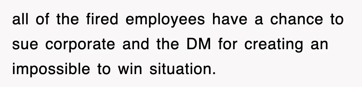 all of the fired employees have a chance to sue corporate and the DM for creating an impossible to win situation.