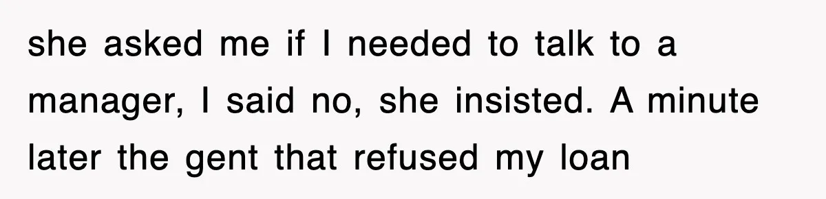 Mortgage Company Refused To Apply Her Payments, So She Took Her Money Elsewhere, And Saved Thousands she asked me if I needed to talk to a manager, I said no, she insisted. A minute later the gent that refused my loan