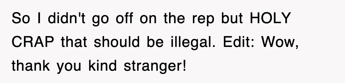 Mortgage Company Refused To Apply Her Payments, So She Took Her Money Elsewhere, And Saved Thousands So I didn't go off on the rep but HOLY CRAP that should be illegal. Edit: Wow, thank you kind stranger!