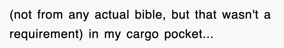 (not from any actual bible, but that wasn't a requirement) in my cargo pocket...