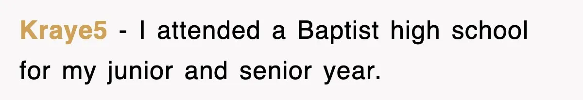 Kraye5 − I attended a Baptist high school for my junior and senior year.