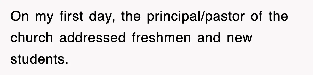On my first day, the principal/pastor of the church addressed freshmen and new students.