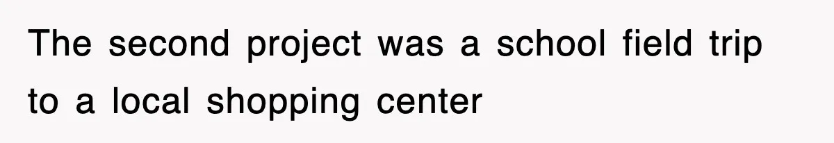 The second project was a school field trip to a local shopping center
