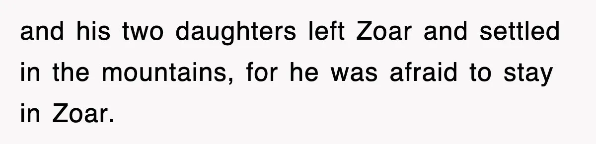 and his two daughters left Zoar and settled in the mountains, for he was afraid to stay in Zoar.