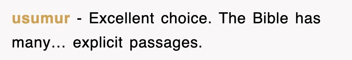 usumur − Excellent choice. The Bible has many… explicit passages.