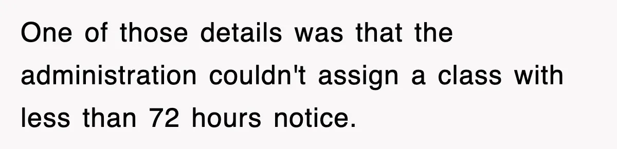One of those details was that the administration couldn't assign a class with less than 72 hours notice.