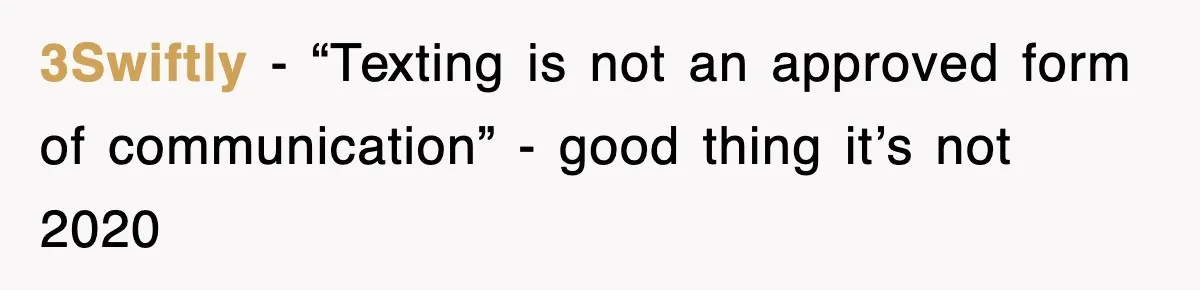 3Swiftly − “Texting is not an approved form of communication” - good thing it’s not 2020