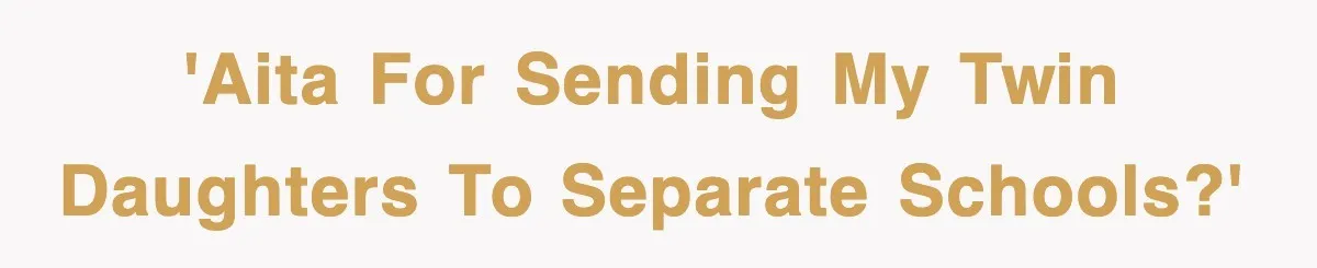 'AITA for sending my twin daughters to separate schools?'