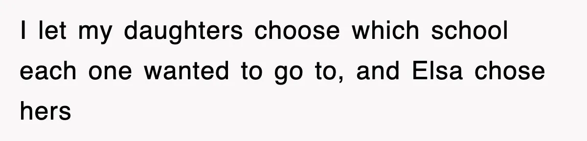 I let my daughters choose which school each one wanted to go to, and Elsa chose hers