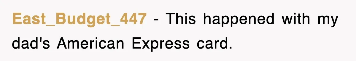 East_Budget_447 − This happened with my dad's American Express card.