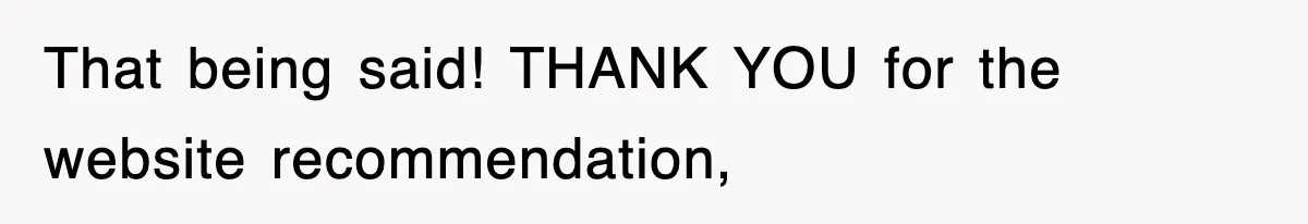 That being said! THANK YOU for the website recommendation,