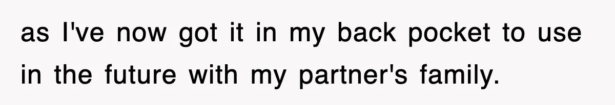as I've now got it in my back pocket to use in the future with my partner's family.