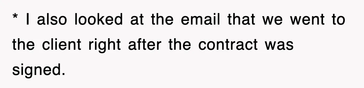 * I also looked at the email that we went to the client right after the contract was signed.