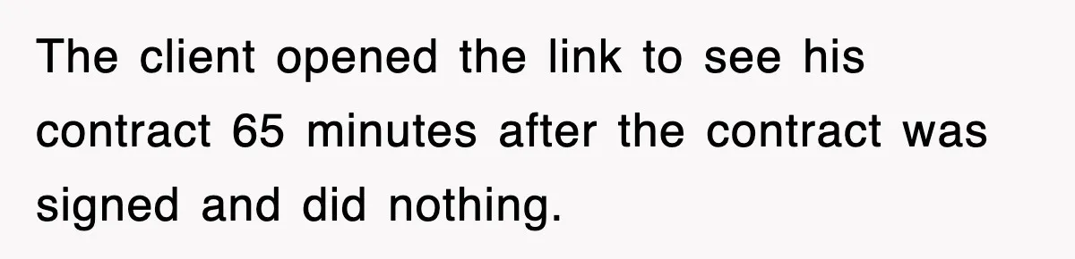 The client opened the link to see his contract 65 minutes after the contract was signed and did nothing.