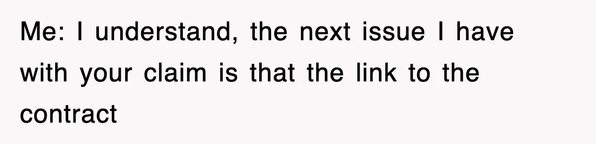 Me: I understand, the next issue I have with your claim is that the link to the contract