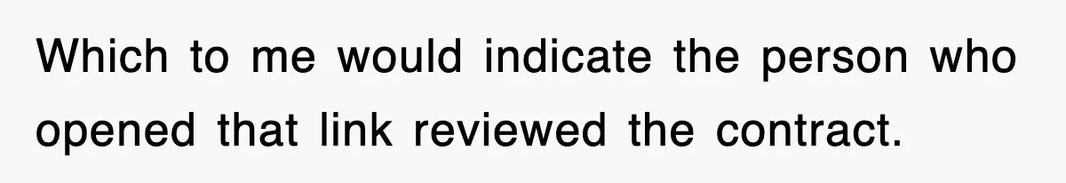Which to me would indicate the person who opened that link reviewed the contract.