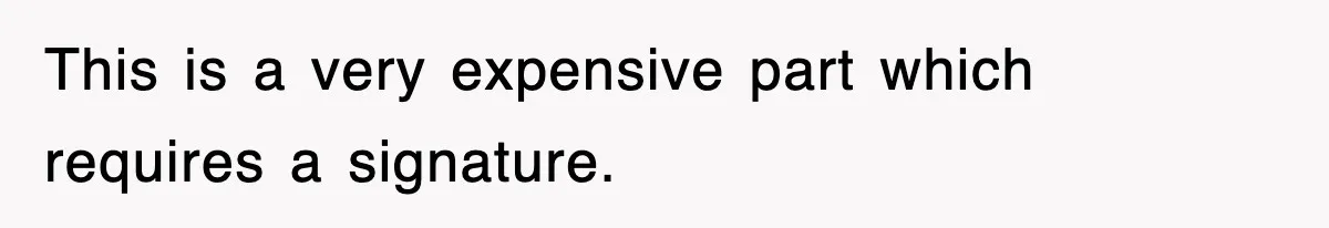 This is a very expensive part which requires a signature.