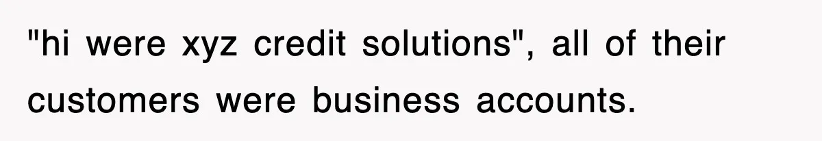 "hi were xyz credit solutions", all of their customers were business accounts.