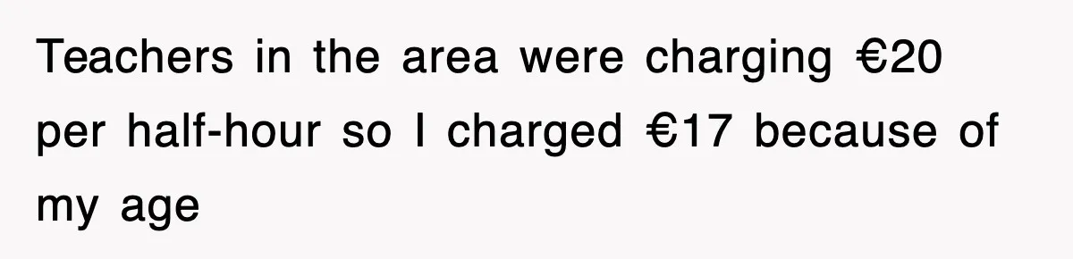 Student’s Mom Accuses Her Of ‘Stealing Time,’ So Piano Teacher Brings A Timer And Teaches Her A Lesson Teachers in the area were charging €20 per half-hour so I charged €17 because of my age