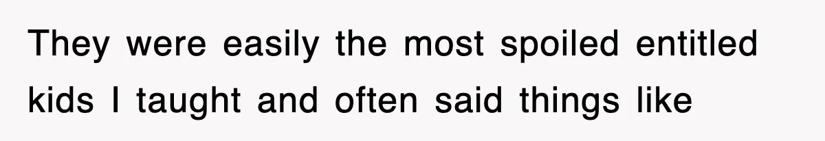 Student’s Mom Accuses Her Of ‘Stealing Time,’ So Piano Teacher Brings A Timer And Teaches Her A Lesson They were easily the most spoiled entitled kids I taught and often said things like