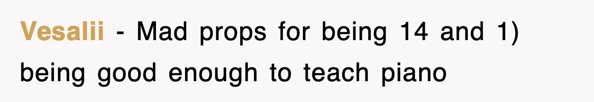 Student’s Mom Accuses Her Of ‘Stealing Time,’ So Piano Teacher Brings A Timer And Teaches Her A Lesson Vesalii − Mad props for being 14 and 1) being good enough to teach piano