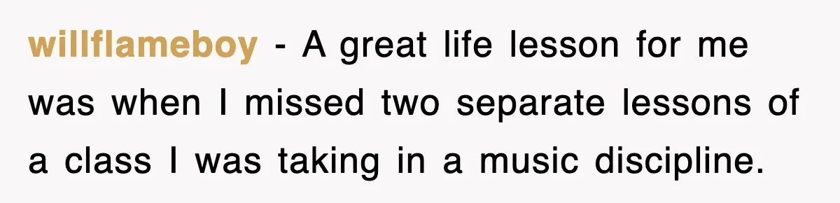 Student’s Mom Accuses Her Of ‘Stealing Time,’ So Piano Teacher Brings A Timer And Teaches Her A Lesson willflameboy − A great life lesson for me was when I missed two separate lessons of a class I was taking in a music discipline.