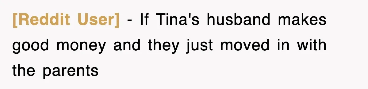 [Reddit User] − If Tina's husband makes good money and they just moved in with the parents