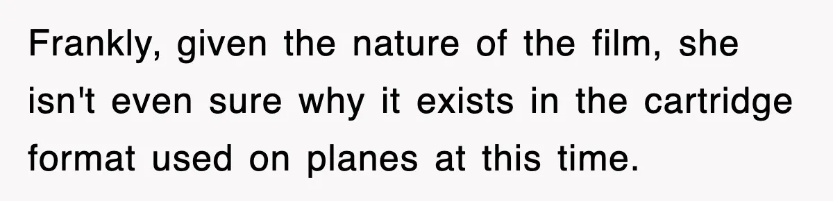 Tired Flight Attendant Gets Told To ‘Pick Something Interesting’ To Entertain Passengers, And Maliciously Complies Frankly, given the nature of the film, she isn't even sure why it exists in the cartridge format used on planes at this time.