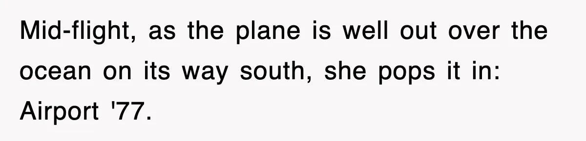 Tired Flight Attendant Gets Told To ‘Pick Something Interesting’ To Entertain Passengers, And Maliciously Complies Mid-flight, as the plane is well out over the ocean on its way south, she pops it in: Airport '77.