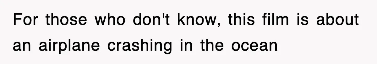 Tired Flight Attendant Gets Told To ‘Pick Something Interesting’ To Entertain Passengers, And Maliciously Complies For those who don't know, this film is about an airplane crashing in the ocean
