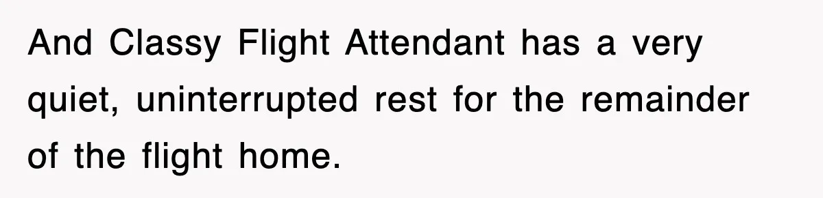Tired Flight Attendant Gets Told To ‘Pick Something Interesting’ To Entertain Passengers, And Maliciously Complies And Classy Flight Attendant has a very quiet, uninterrupted rest for the remainder of the flight home.