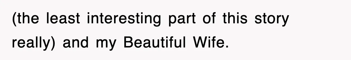Tired Flight Attendant Gets Told To ‘Pick Something Interesting’ To Entertain Passengers, And Maliciously Complies (the least interesting part of this story really) and my Beautiful Wife.