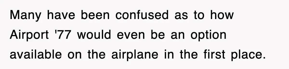 Tired Flight Attendant Gets Told To ‘Pick Something Interesting’ To Entertain Passengers, And Maliciously Complies Many have been confused as to how Airport '77 would even be an option available on the airplane in the first place.
