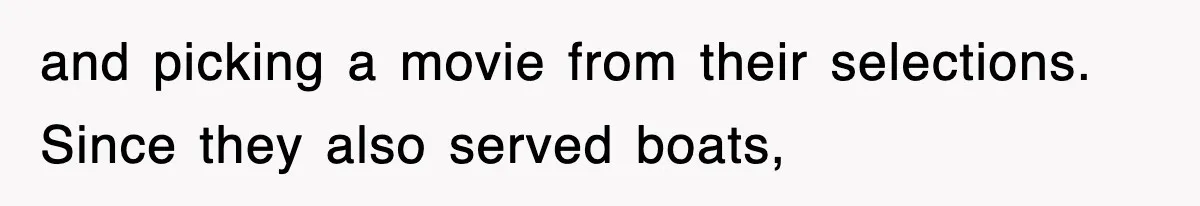 Tired Flight Attendant Gets Told To ‘Pick Something Interesting’ To Entertain Passengers, And Maliciously Complies and picking a movie from their selections. Since they also served boats,