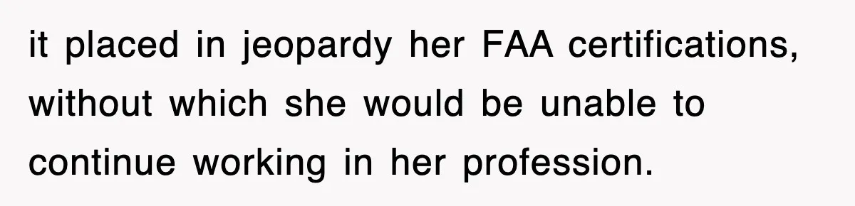 Tired Flight Attendant Gets Told To ‘Pick Something Interesting’ To Entertain Passengers, And Maliciously Complies it placed in jeopardy her FAA certifications, without which she would be unable to continue working in her profession.
