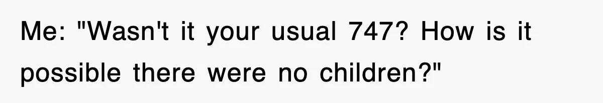 Tired Flight Attendant Gets Told To ‘Pick Something Interesting’ To Entertain Passengers, And Maliciously Complies Me: "Wasn't it your usual 747? How is it possible there were no children?"