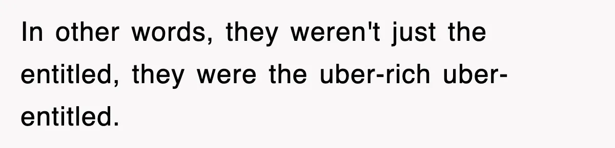 Tired Flight Attendant Gets Told To ‘Pick Something Interesting’ To Entertain Passengers, And Maliciously Complies In other words, they weren't just the entitled, they were the uber-rich uber-entitled.