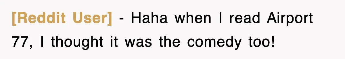 [Reddit User] − Haha when I read Airport 77, I thought it was the comedy too!