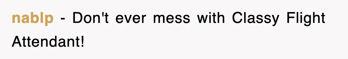 Tired Flight Attendant Gets Told To ‘Pick Something Interesting’ To Entertain Passengers, And Maliciously Complies nablp − Don't ever mess with Classy Flight Attendant!