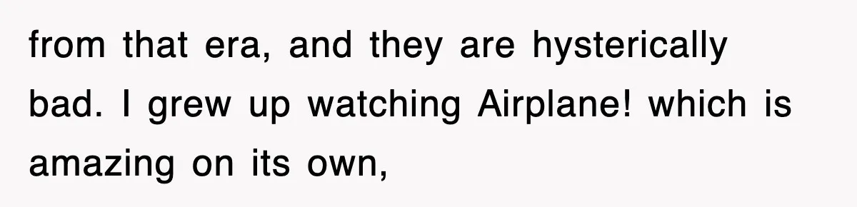 Tired Flight Attendant Gets Told To ‘Pick Something Interesting’ To Entertain Passengers, And Maliciously Complies from that era, and they are hysterically bad. I grew up watching Airplane! which is amazing on its own,