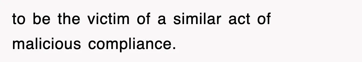 Tired Flight Attendant Gets Told To ‘Pick Something Interesting’ To Entertain Passengers, And Maliciously Complies to be the victim of a similar act of malicious compliance.