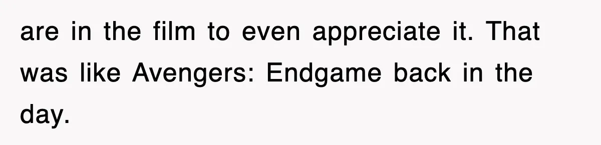 Tired Flight Attendant Gets Told To ‘Pick Something Interesting’ To Entertain Passengers, And Maliciously Complies are in the film to even appreciate it. That was like Avengers: Endgame back in the day.