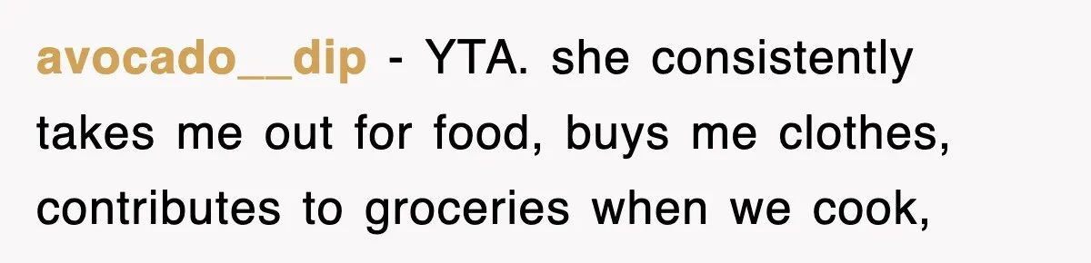 avocado__dip − YTA. she consistently takes me out for food, buys me clothes, contributes to groceries when we cook,