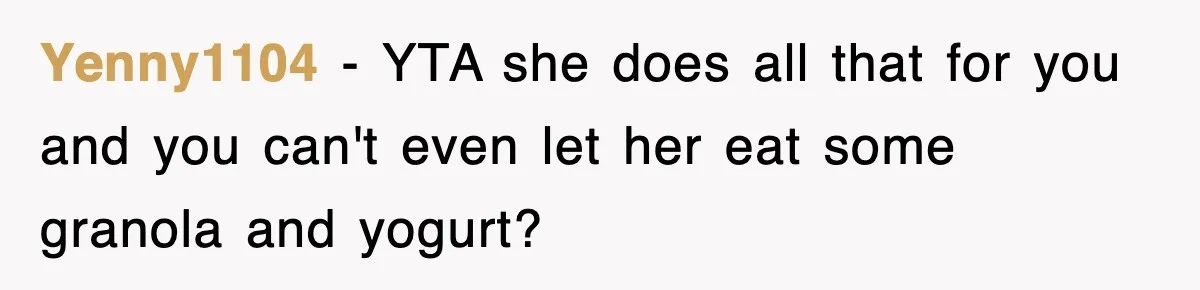 Yenny1104 − YTA she does all that for you and you can't even let her eat some granola and yogurt?