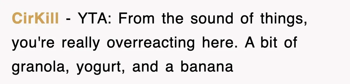 CirKill − YTA: From the sound of things, you're really overreacting here. A bit of granola, yogurt, and a banana