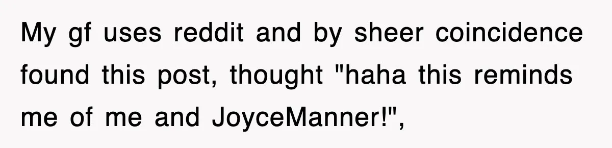 My gf uses reddit and by sheer coincidence found this post, thought "haha this reminds me of me and JoyceManner!",