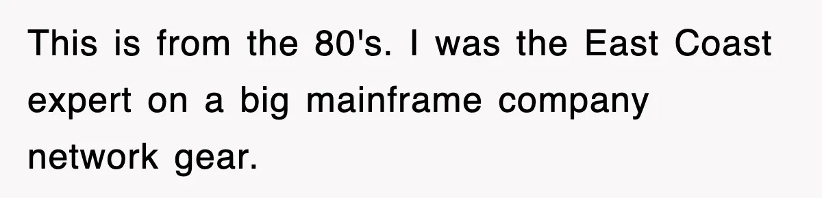 This is from the 80's. I was the East Coast expert on a big mainframe company network gear.
