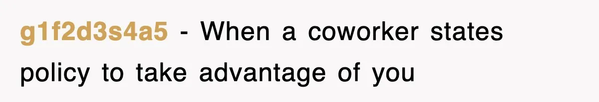 g1f2d3s4a5 − When a coworker states policy to take advantage of you