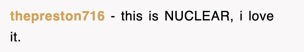 thepreston716 − this is NUCLEAR, i love it.