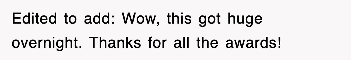 Edited to add: Wow, this got huge overnight. Thanks for all the awards!